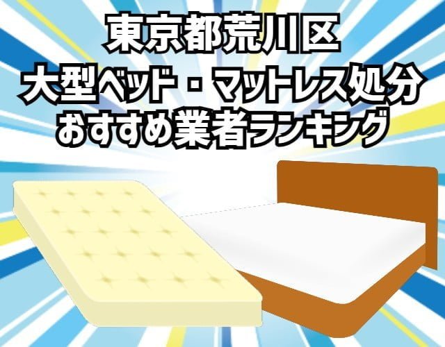 荒川区　大型ベッド・マットレス処分 おすすめ業者ランキング